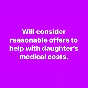 Will Consider Reasonable Offers To Help With Daughter's Medical Costs!